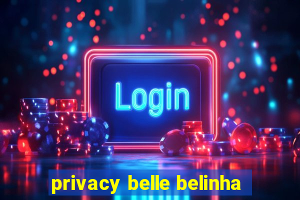 privacy belle belinha