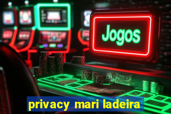 privacy mari ladeira