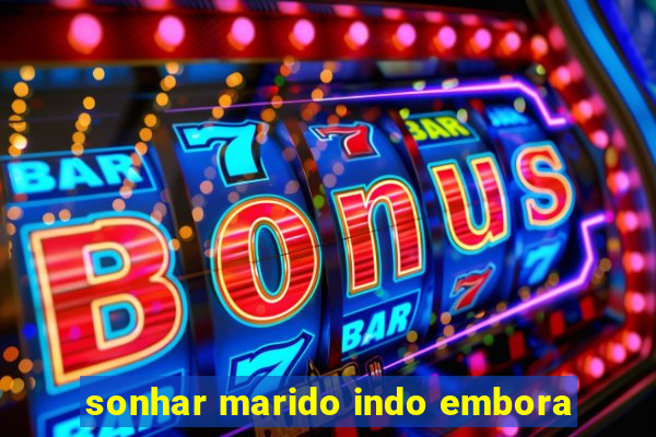 sonhar marido indo embora