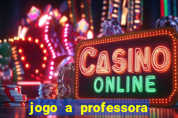 jogo a professora escola legal