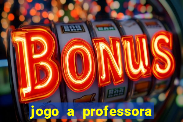 jogo a professora escola legal