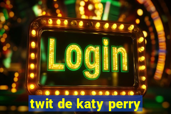 twit de katy perry