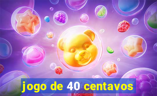 jogo de 40 centavos