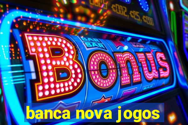 banca nova jogos