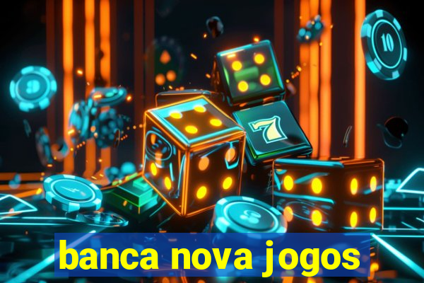 banca nova jogos