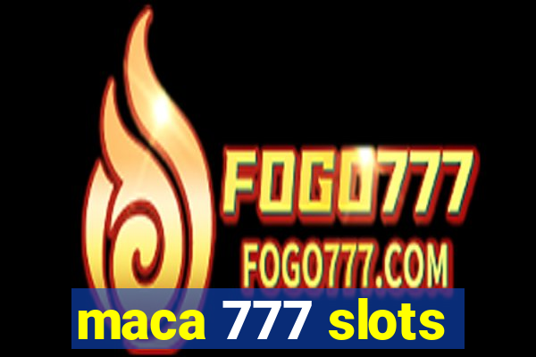 maca 777 slots