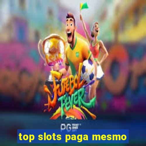 top slots paga mesmo