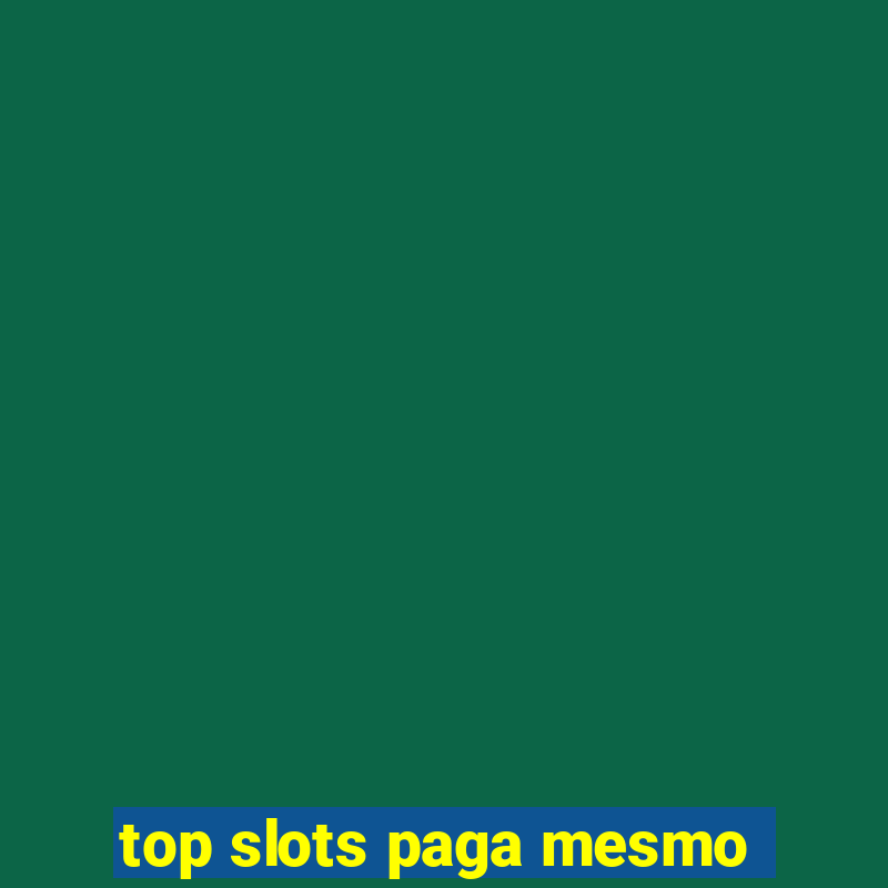 top slots paga mesmo