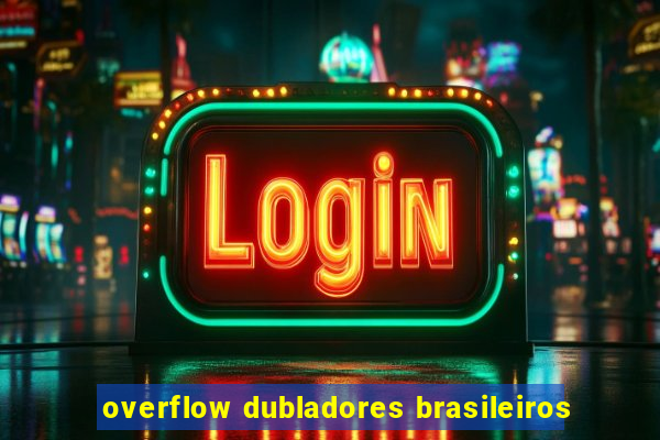 overflow dubladores brasileiros