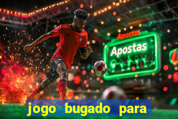 jogo bugado para ganhar dinheiro