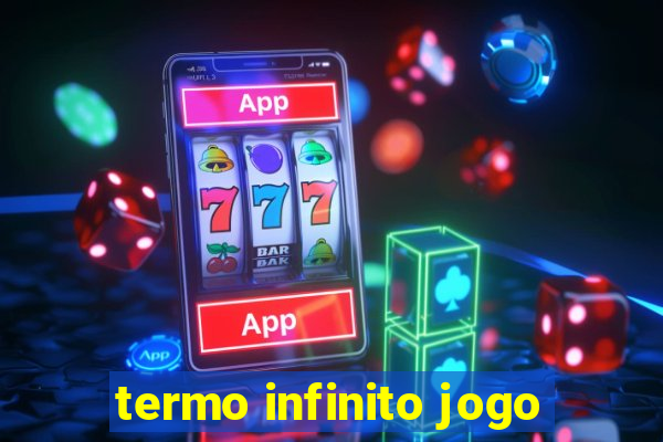 termo infinito jogo