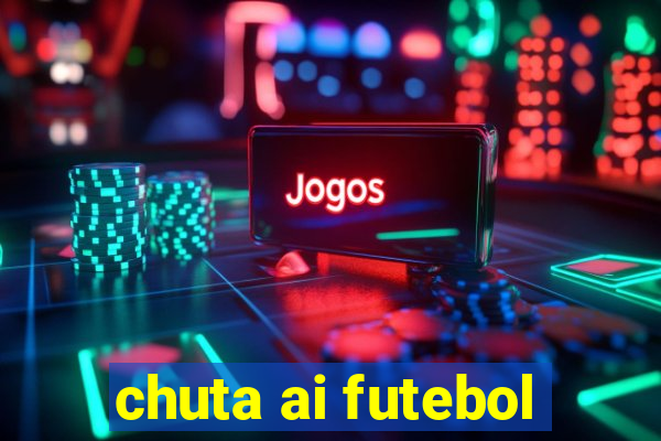 chuta ai futebol