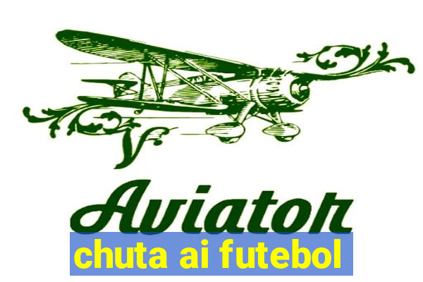 chuta ai futebol