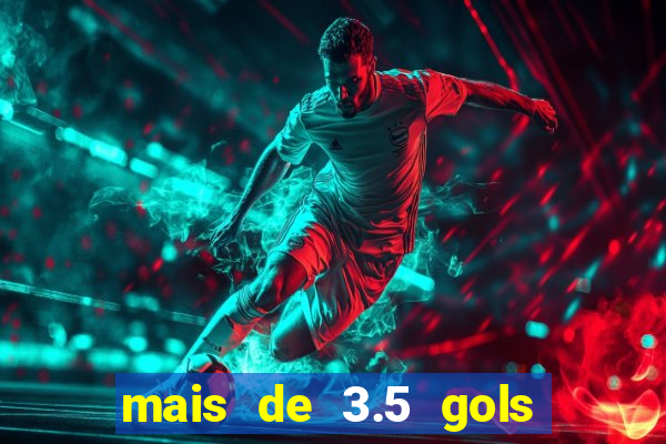 mais de 3.5 gols o que significa