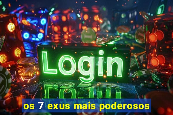 os 7 exus mais poderosos