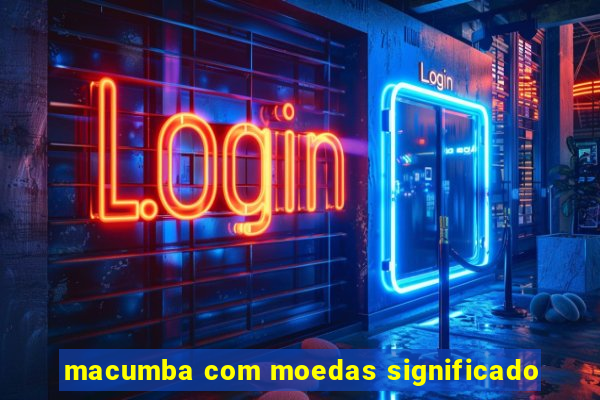 macumba com moedas significado