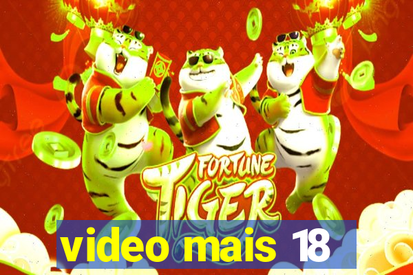 video mais 18