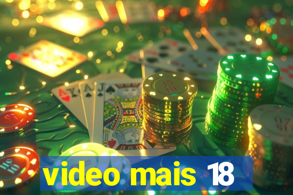 video mais 18