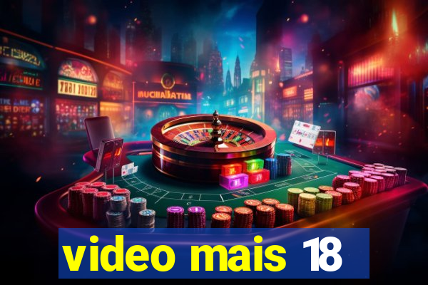 video mais 18