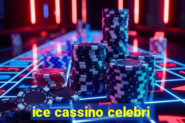 ice cassino celebri