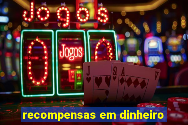 recompensas em dinheiro