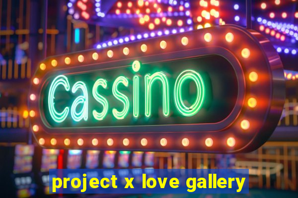 project x love gallery