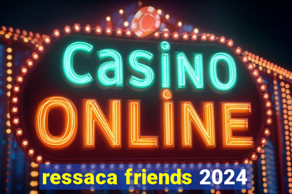 ressaca friends 2024