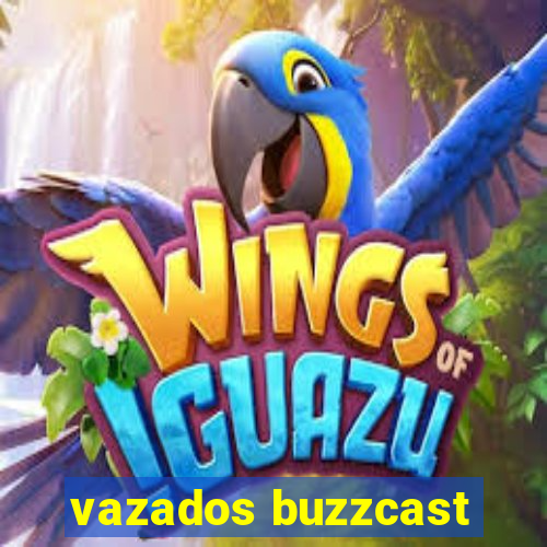 vazados buzzcast