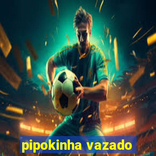 pipokinha vazado