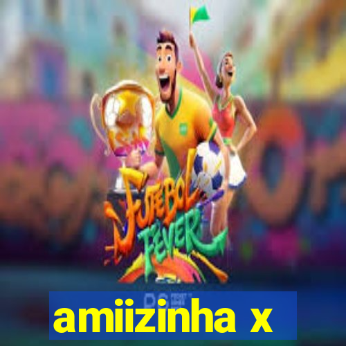 amiizinha x