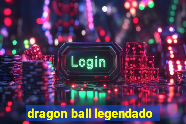 dragon ball legendado