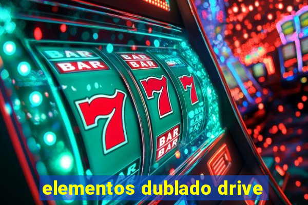 elementos dublado drive