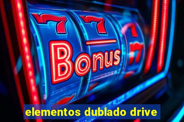 elementos dublado drive