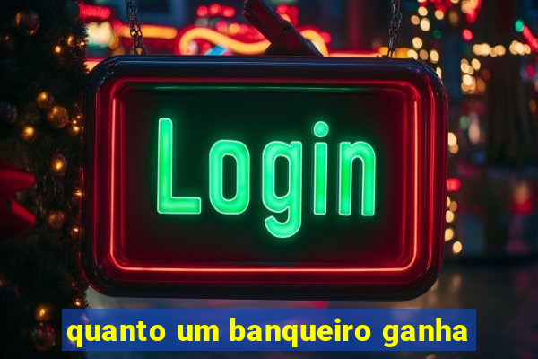 quanto um banqueiro ganha