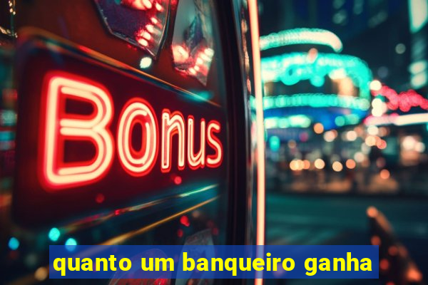 quanto um banqueiro ganha