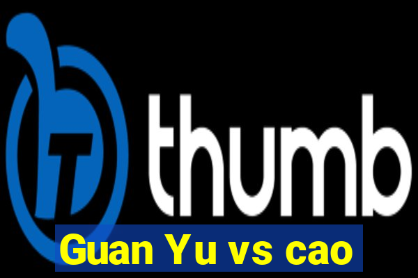 Guan Yu vs cao