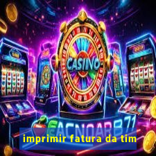 imprimir fatura da tim