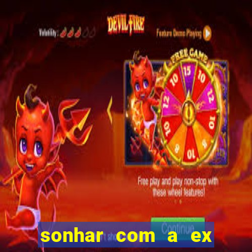 sonhar com a ex do meu marido jogo do bicho