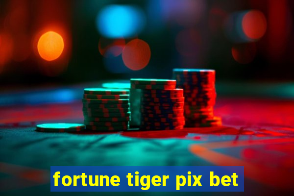 fortune tiger pix bet