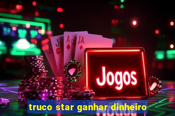 truco star ganhar dinheiro