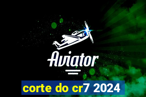 corte do cr7 2024