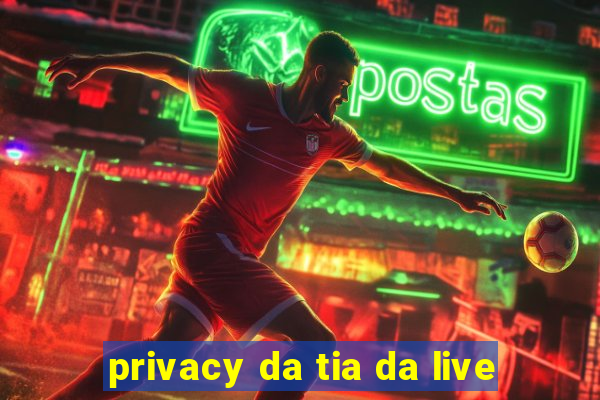 privacy da tia da live