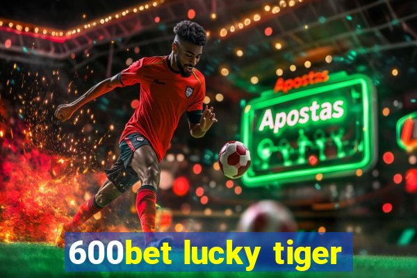 600bet lucky tiger