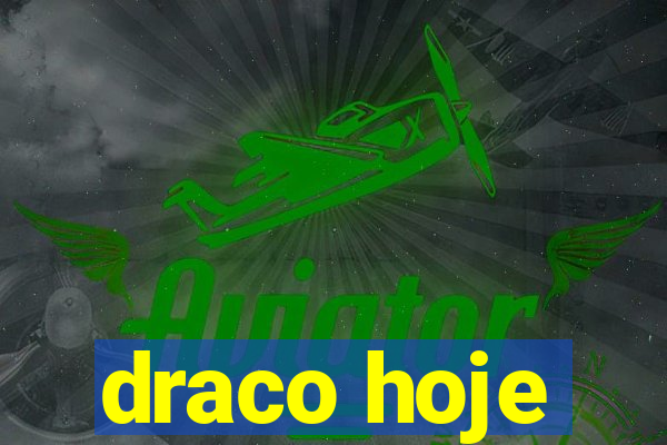 draco hoje