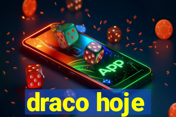 draco hoje