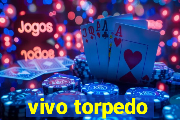 vivo torpedo