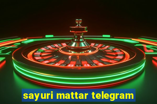 sayuri mattar telegram