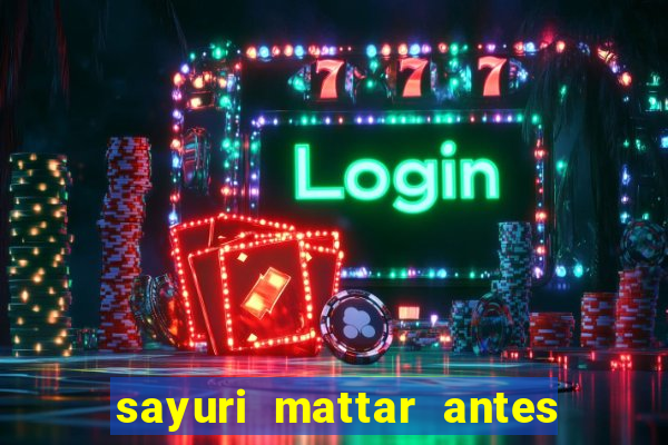 sayuri mattar antes e depois