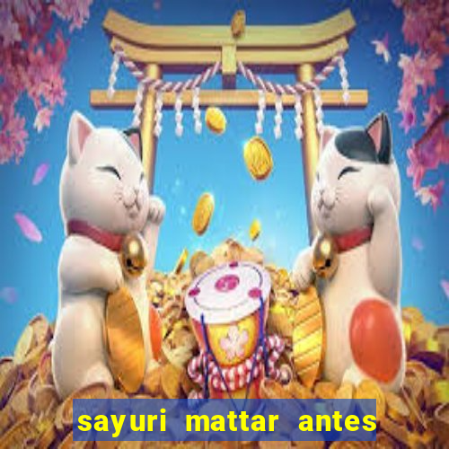 sayuri mattar antes e depois