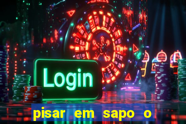 pisar em sapo o que significa